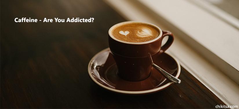 Are you addicted to Caffeine